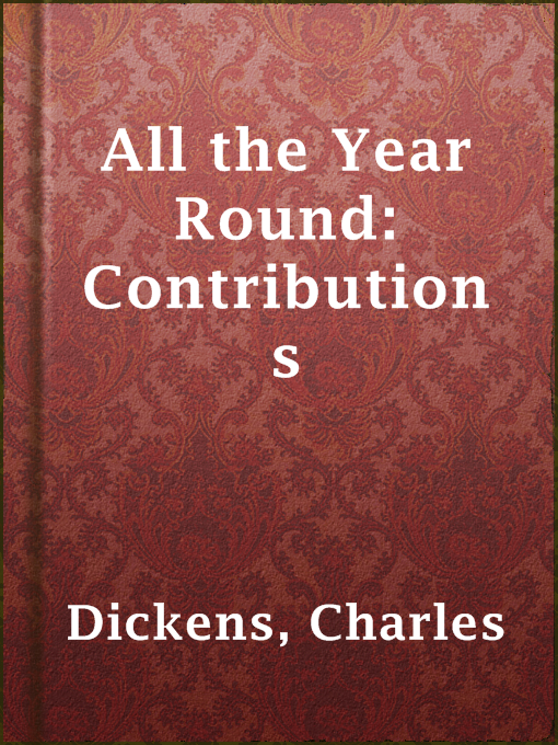 Title details for All the Year Round: Contributions by Charles Dickens - Available